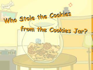  Who stole the cookies from the cookie jar