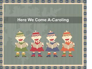  Here we come a caroling